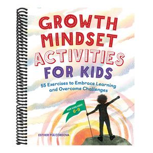 Growth Mindset Activities for Kids: 55 Exercises to Embrace Learning and Overcome Challenges