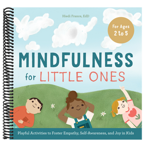 Mindfulness for Little Ones: Playful Activities to Foster Empathy, Self-Awareness, and Joy in Kids