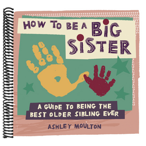 How to Be a Big Sister: A Guide to Being the Best Older Sibling Ever