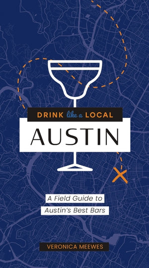 Drink Like a Local: Austin: A Field Guide to Austin's Best Bars (Not for Online)