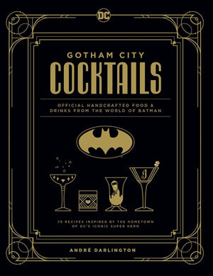 Gotham City Cocktails: Official Handcrafted Food & Drinks from the World of Batman