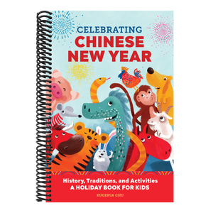Celebrating Chinese New Year: History, Traditions, and Activities - A Holiday Book for Kids