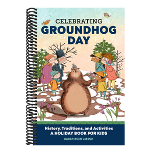 Celebrating Groundhog Day: History, Traditions, and Activities - A Holiday Book for Kids