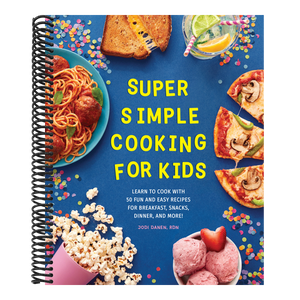 Super Simple Cooking for Kids: Learn to Cook with 50 Fun and Easy Recipes for Breakfast, Snacks, Dinner, and More!
