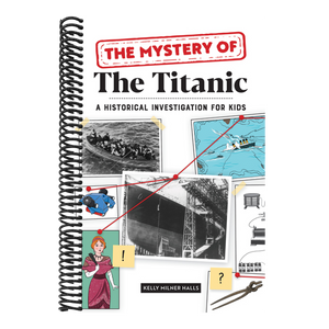 The Mystery of the Titanic: A Historical Investigation for Kids