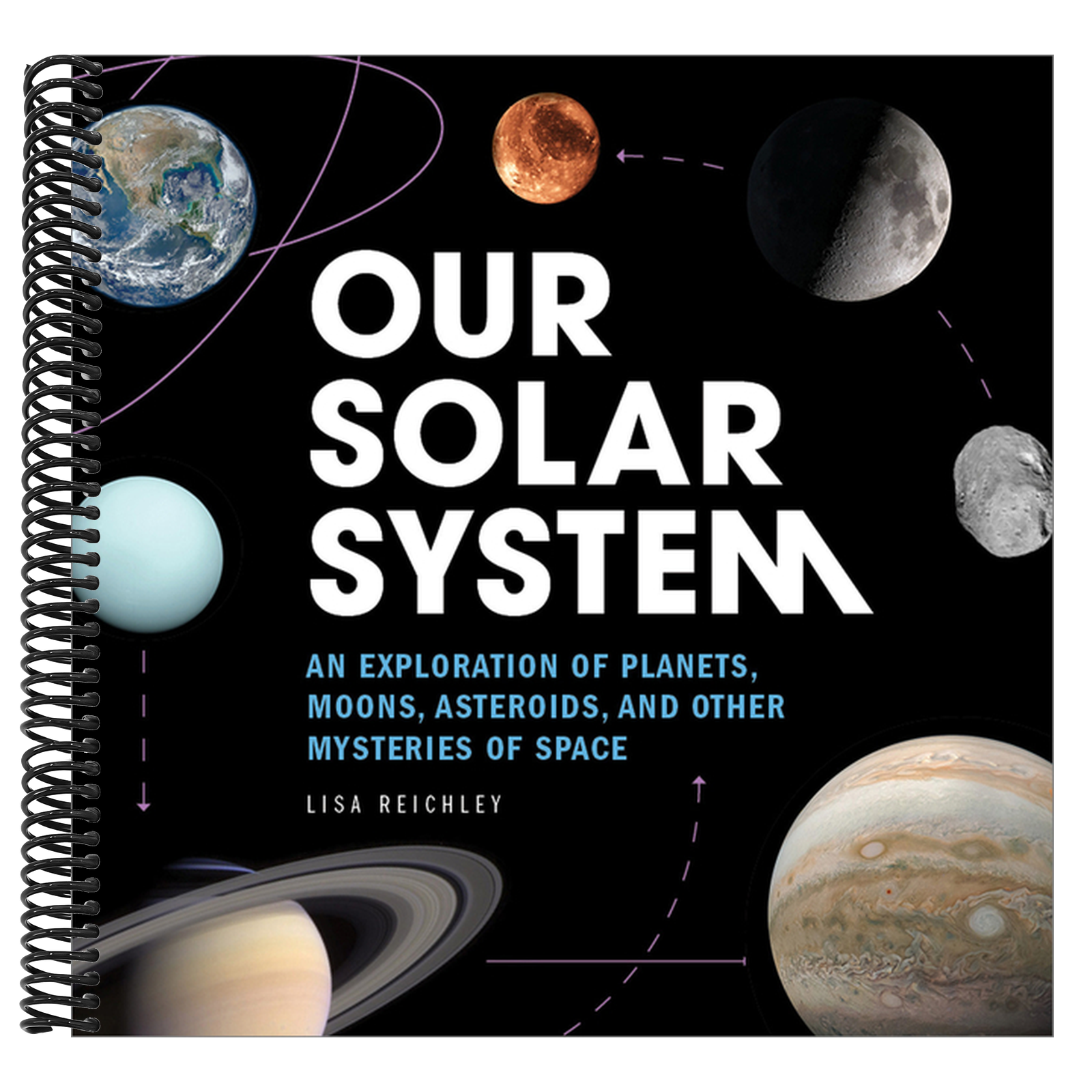 Our Solar System: An Exploration of Planets, Moons, Asteroids, and Other Mysteries of Space