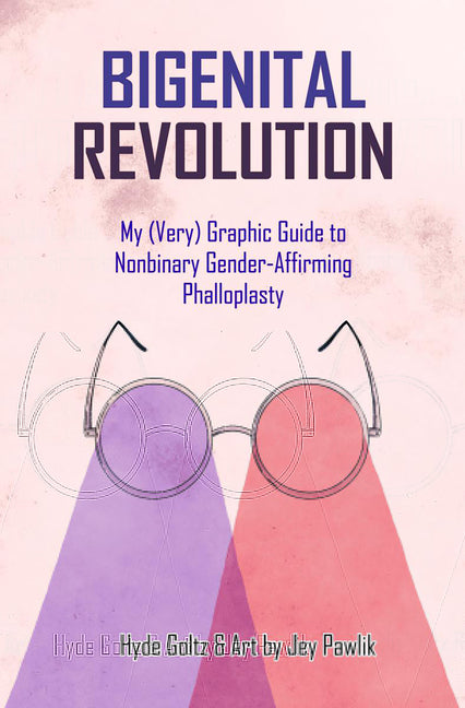 Bigenital Revolution: My (Very) Graphic Guide to Nonbinary Gender-Affirming Phalloplasty