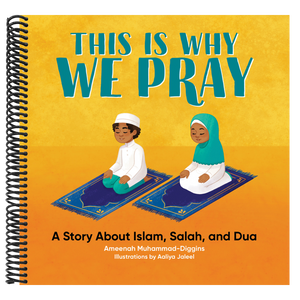 This Is Why We Pray: A Story about Islam, Salah, and Dua