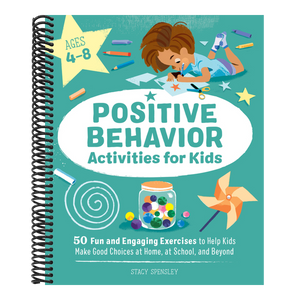Positive Behavior Activities for Kids: 50 Fun and Engaging Exercises to Help Kids Make Good Choices at Home, at School, and Beyond