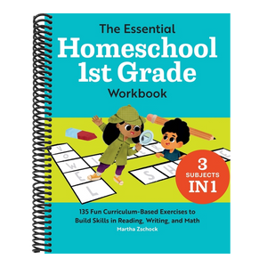 The Essential Homeschool 1st Grade Workbook: 135 Fun Curriculum-Based Exercises to Build Skills in Reading, Writing, and Math