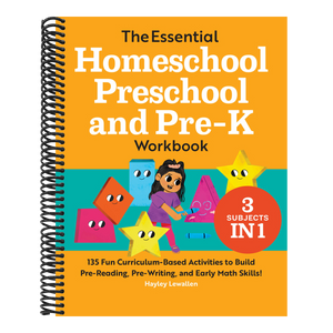 The Essential Homeschool Preschool and Pre-K Workbook: 135 Fun Curriculum-Based Activities to Build Pre-Reading, Pre-Writing, and Early Math Skills!