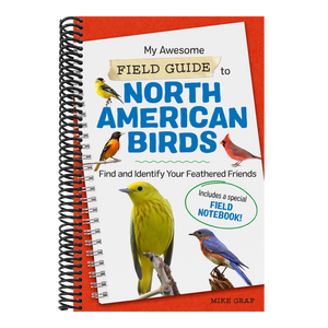 My Awesome Field Guide to North American Birds: Find and Identify Your Feathered Friends
