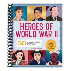 Heroes of World War II: A World War II Book for Kids: 50 Inspiring Stories of Bravery