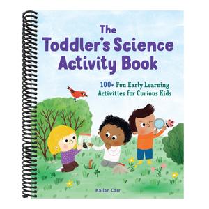The Toddler's Science Activity Book: 100+ Fun Early Learning Activities for Curious Kids