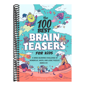 The 100 Best Brain Teasers for Kids: A Mind-Blowing Challenge of Wordplay, Math, and Logic Puzzles