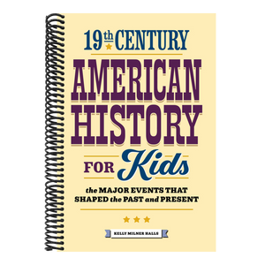 19th Century American History for Kids: The Major Events That Shaped the Past and Present