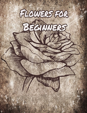 Flowers for Beginners: An Adult Coloring Book with Fun, Easy, and Relaxing Coloring Pages