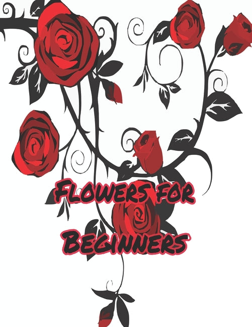Flowers for Beginners: : An Adult Coloring Book with Fun, Easy, and Relaxing Coloring Pages
