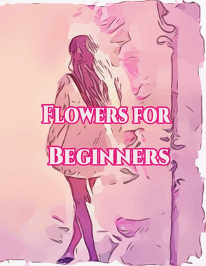 Flowers for Beginners: : An Adult Coloring Book with Fun, Easy, and Relaxing Coloring Pages