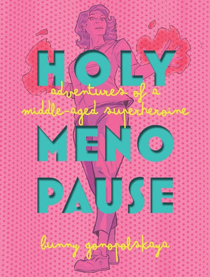 Holy Menopause: Adventures of a Middle-Aged Superheroine