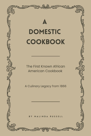 A Domestic Cookbook: The First Known African American Cookbook - A Culinary Legacy from 1866