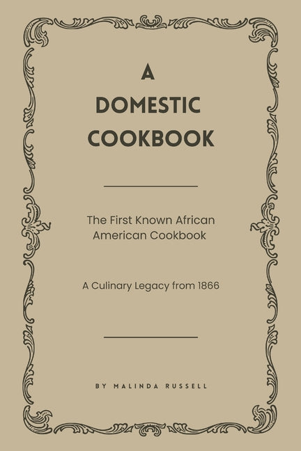 A Domestic Cookbook: The First Known African American Cookbook - A Culinary Legacy from 1866