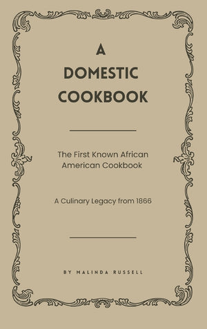 A Domestic Cookbook: The First Known African American Cookbook - A Culinary Legacy from 1866