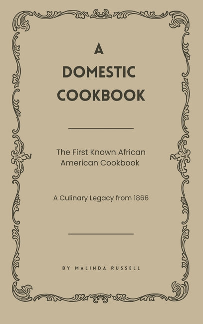 A Domestic Cookbook: The First Known African American Cookbook - A Culinary Legacy from 1866
