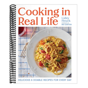 Cooking in Real Life: Delicious & Doable Recipes for Every Day (a Cookbook)
