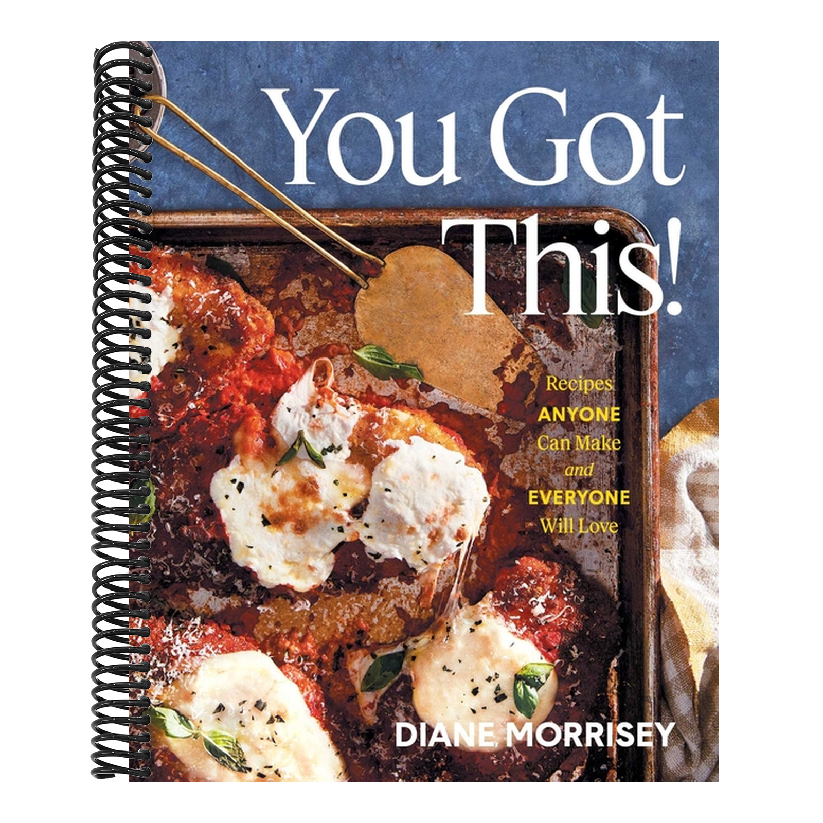 You Got This!: Recipes Anyone Can Make and Everyone Will Love (a Cookbook)