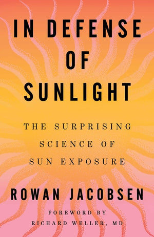 In Defense of Sunlight: The Surprising Science of Sun Exposure
