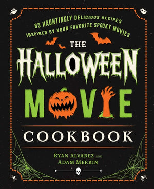 The Halloween Movie Cookbook: 65 Hauntingly Delicious Recipes Inspired by Your Favorite Spooky Movies