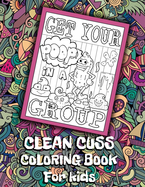 Get Your Poop In A Group Clean Cuss Coloring Book For kids: Funny Coloring Book For Kids, Clean Cuss Coloring book, Swear Word Alternatives For Kids,
