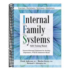Internal Family Systems Skills Training Manual: Trauma-Informed Treatment for Anxiety, Depression, Ptsd & Substance Abuse