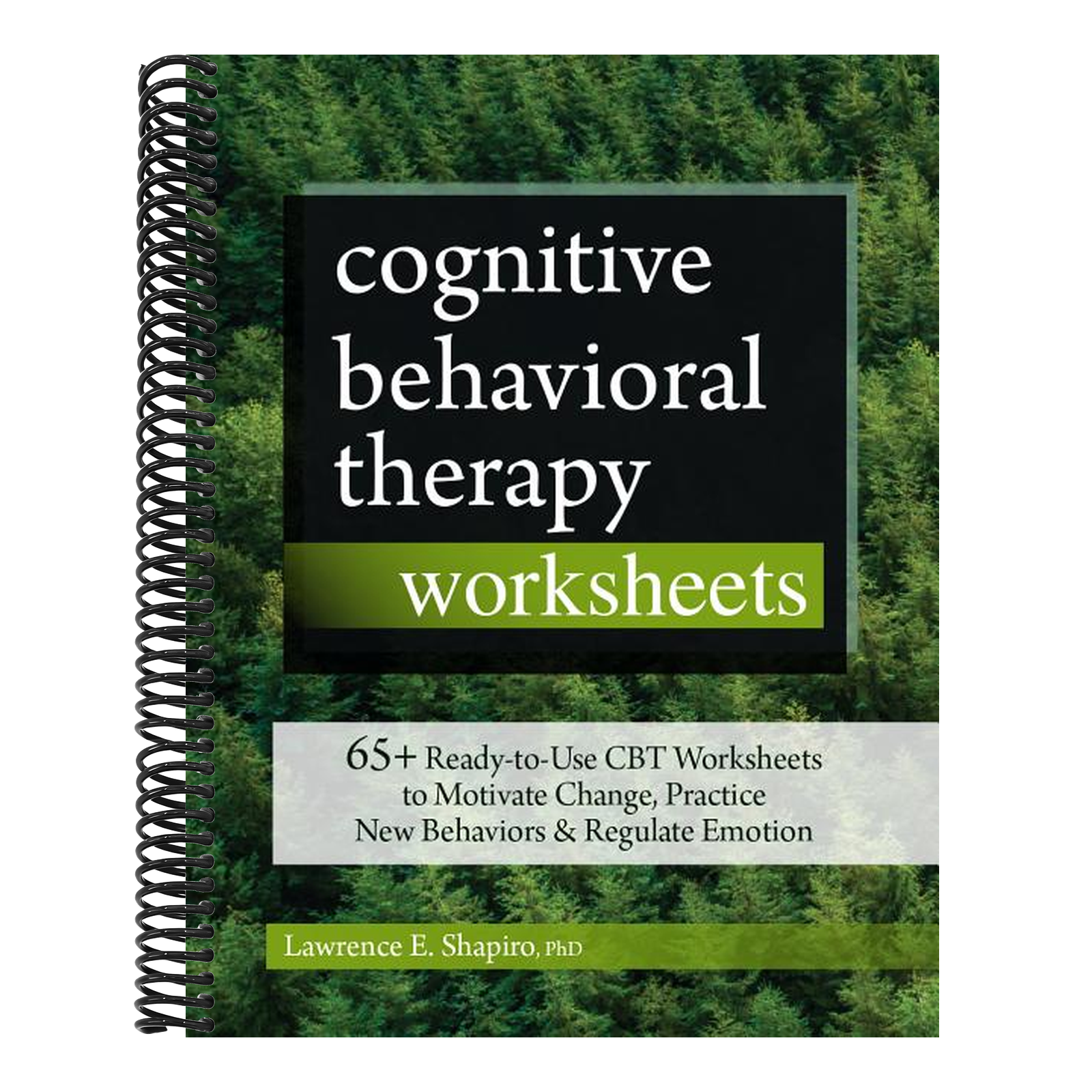 Cognitive Behavioral Therapy Worksheets: 65+ Ready-To-Use CBT Worksheets to Motivate Change, Practice New Behaviors & Regulate Emotion
