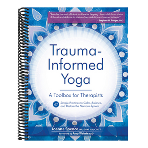 Trauma Informed Yoga: A Toolbox for Therapists: 47 Practices to Calm Balance, and Restore the Nervous System