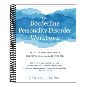 The Borderline Personality Disorder Workbook: An Integrative Program to Understand and Manage Your Bpd