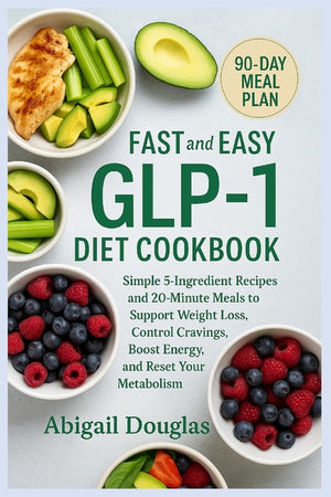 Fast & Easy GLP-1 Diet Cookbook: Simple 5-Ingredient Recipes and 20-Minute Meals to Support Weight Loss, Control Cravings, Boost Energy, and Reset You