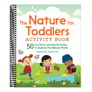 The Nature for Toddlers Activity Book: 50 Fun Early Learning Activities to Explore the Natural World