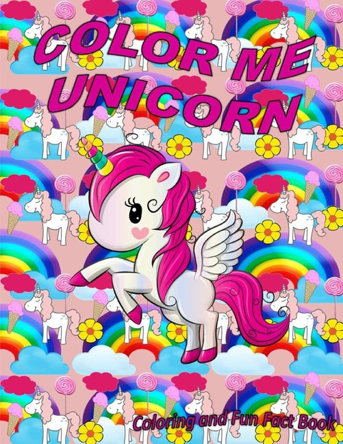 Color Me Unicorn Coloring Book: Learn more about unicorns and have a happy creative time unicorn coloring.