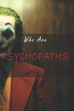 Who are psychopaths?: They May Be Around You, Get to Know Them.