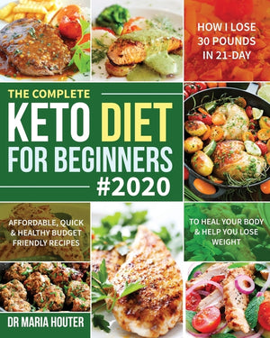 The Complete Keto Diet for Beginners #2020: Affordable, Quick & Healthy Budget Friendly Recipes to Heal Your Body & Help You Lose Weight (How I Lose 30 Po