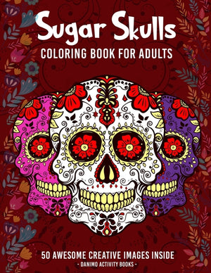 Sugar Skulls Coloring Book for Adults: 50+ Amazing Sugar Skull Design Images for Stress Relieving and Relaxation, Large Print and Single-sided Pages (