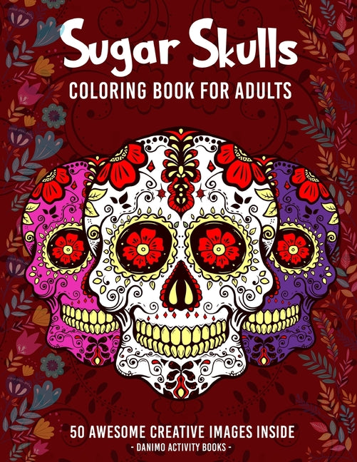 Sugar Skulls Coloring Book for Adults: 50+ Amazing Sugar Skull Design Images for Stress Relieving and Relaxation, Large Print and Single-sided Pages (