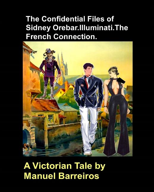 The Confidential Files of Sidney Orebar.Illuminati.The French Connection.: A Victorian Tale.
