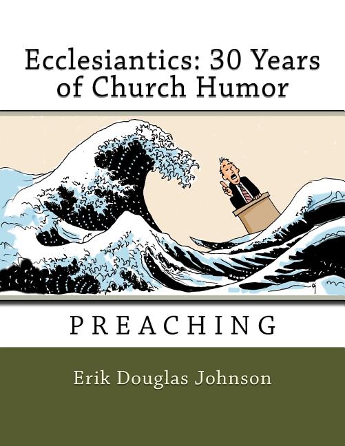 Ecclesiantics: 30 Years of Church Humor: Preaching