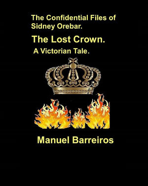 The Confidential Files of Sidney Orebar.The Lost Crown.: A Victorian Tale