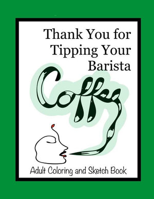 Thank You for Tipping Your Barista: Adult Coloring and Sketch Book