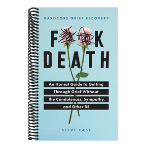 Hardcore Grief Recovery: An Honest Guide to Getting Through Grief Without the Condolences, Sympathy, and Other Bs