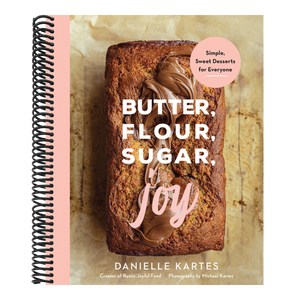 Butter, Flour, Sugar, Joy: Simple Sweet Desserts for Everyone